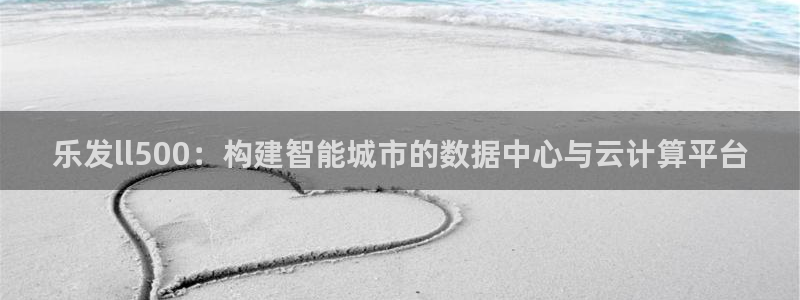 华信娱乐quan28.cc：乐发ll500：构建智能城市的数据中心与云计算平台