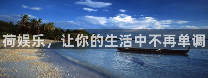 华信娱乐f凯捷注册：荷娱乐，让你的生活中不再单调