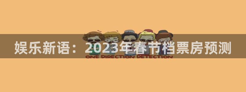 华信娱乐下载链接是多少：娱乐新语：2023年春节档票房预测