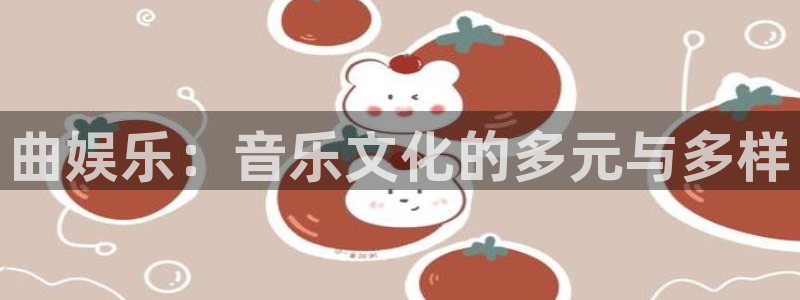 华信娱乐赏金女王：曲娱乐：音乐文化的多元与多样