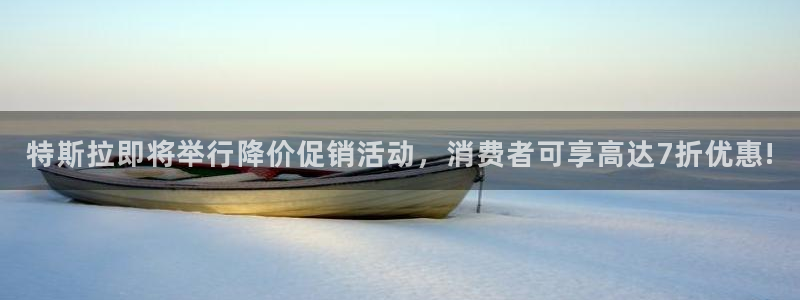 华信娱乐注册网站：特斯拉即将举行降价促销活动，消费者可享高达7折优惠!