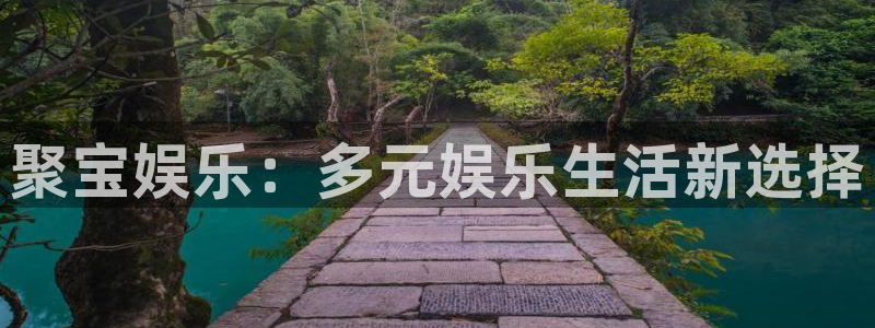 华信娱乐2体育：聚宝娱乐：多元娱乐生活新选择