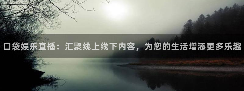 华信娱乐3：口袋娱乐直播：汇聚线上线下内容，为您的生活增添更多乐趣
