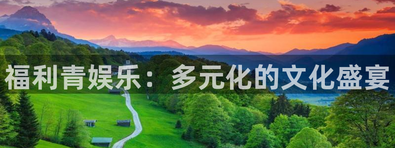 华信娱乐体育注册平台：福利青娱乐：多元化的文化盛宴