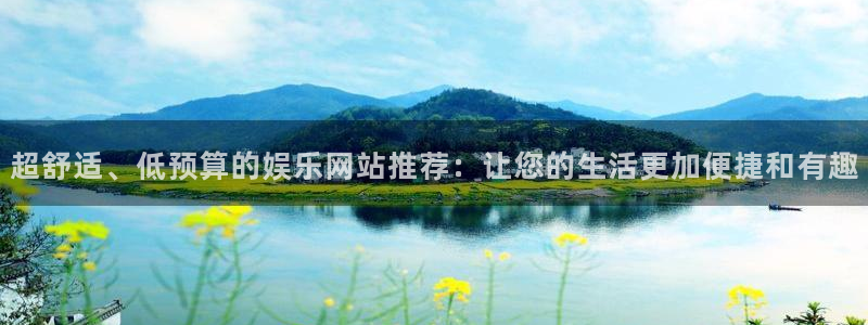 华信娱乐官网版：超舒适、低预算的娱乐网站推荐：让您的生活更加便捷和有趣